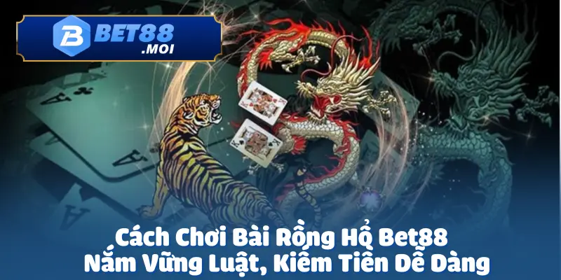Cách Chơi Bài Rồng Hổ – Kiếm Tiền Dễ Dàng Tại Bet88 2 Cách chơi bài Rồng Hổ tại Bet88 là lựa chọn hoàn hảo