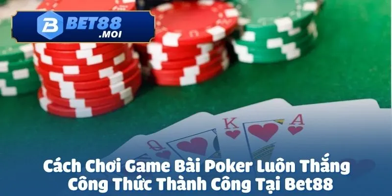 Cách Chơi Game Bài Poker Luôn Thắng - Hé Lộ Từ Sảnh Bet88 8 Cách chơi game bài Poker luôn thắng không đến từ may mắn