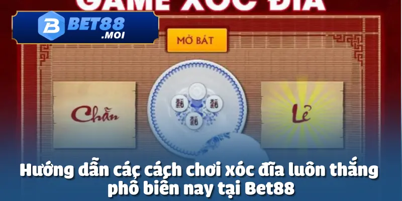 Cách Chơi Xóc Đĩa Luôn Thắng Tại Bet88 - Cơ Hội Nhận Thưởng 2 Cách chơi xóc đĩa luôn thắng cần sự tính toán và kinh nghiệm