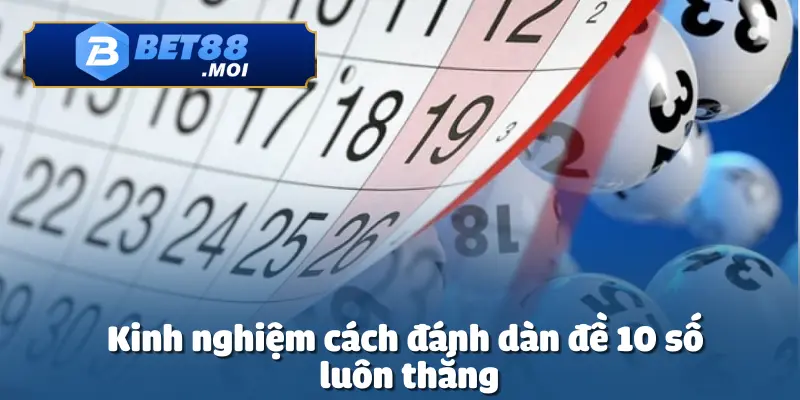 Cách Đánh Dàn Đề 10 Số Tại Bet88 – Chiến Thuật Tối Ưu Nhất 5 Cách đánh dàn đề 10 số không chỉ dựa vào may mắn