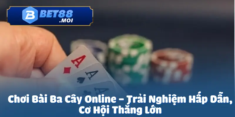 Chơi Bài Ba Cây Online – Cơ Hội Chiến Thắng Tại Bet88 7 Chơi bài ba cây online là một trò chơi đầy hấp dẫn