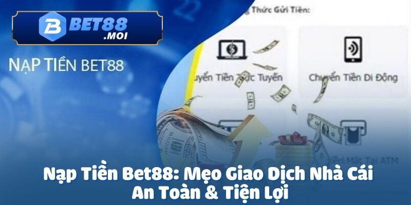 Nạp Tiền Bet88 1 Nạp tiền Bet88 là bước quan trọng giúp bạn tham gia cá cược