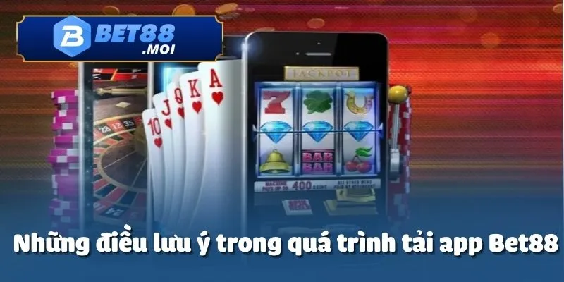 Tải App Bet88 3 Người chơi cần lưu ý một số điểm quan trọng khi tải app Bet88