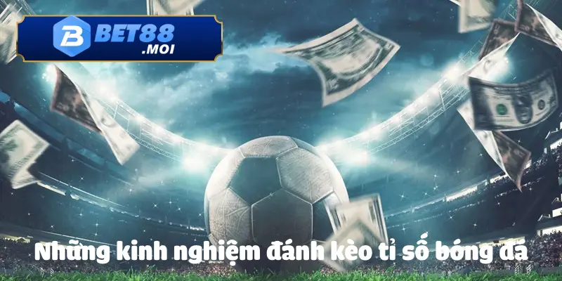 Mẹo hay về cách đánh kèo tỉ số bóng đá BET88