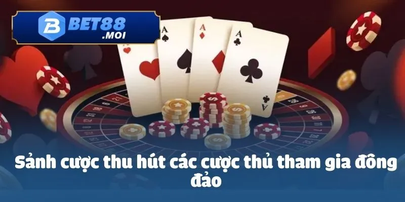 Casino Bet88 3 Sảnh cược thu hút các cược thủ tham gia đông đảo