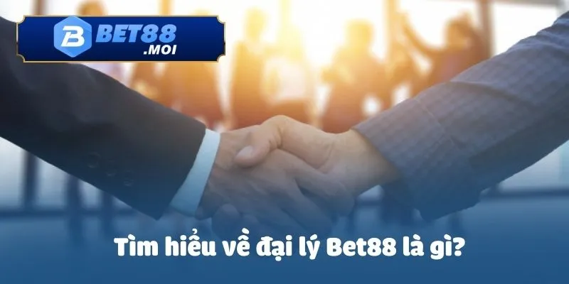 Đại lý Bet88 1 Tìm hiểu về đại lý Bet88 là gì?