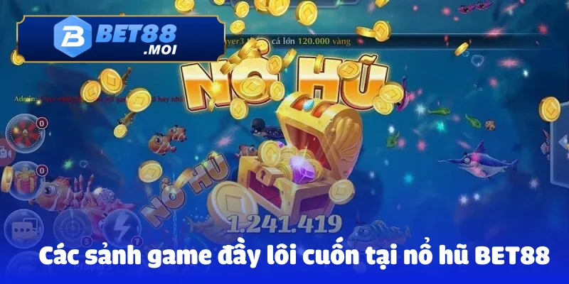 Các sảnh game đầy lôi cuốn tại nổ hũ BET88