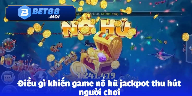 Nổ Hũ Jackpot Bet88 – Đổi Thưởng Đầy Hấp Dẫn Và Mới Lạ 2 Điều gì khiến game nổ hũ jackpot thu hút người chơi