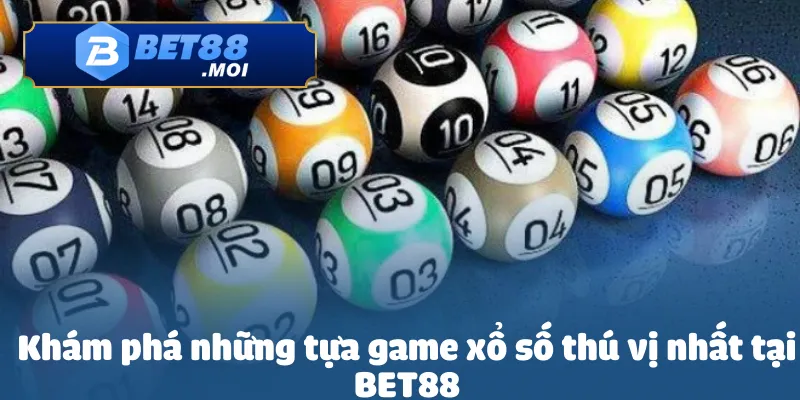 Xổ số Bet88 3 Khám phá những tựa game xổ số thú vị nhất tại BET88